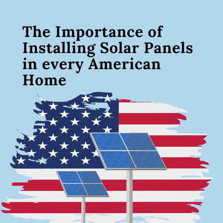 The Importance of installing Solar Panels in every American Home